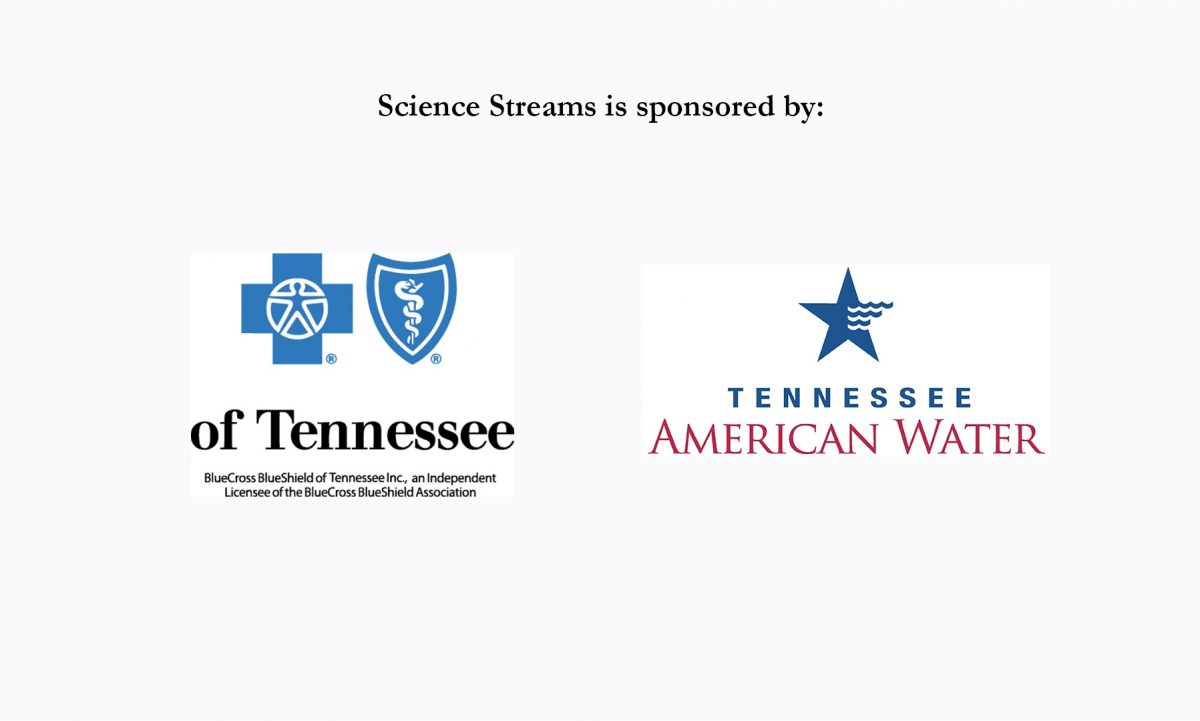 Science Streams is sponsored by BlueCross BlueShield of Tennessee and Tennessee American Water